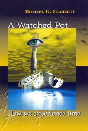 A Watched Pot: How We Experience Time by Michael G. Flaherty 9780814726877