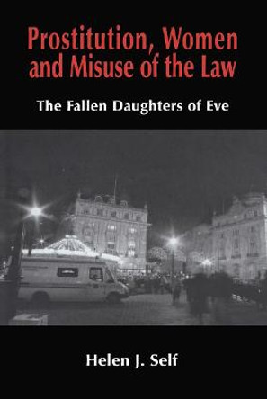 Prostitution, Women and Misuse of the Law: The Fallen Daughters of Eve by Helen J. Self