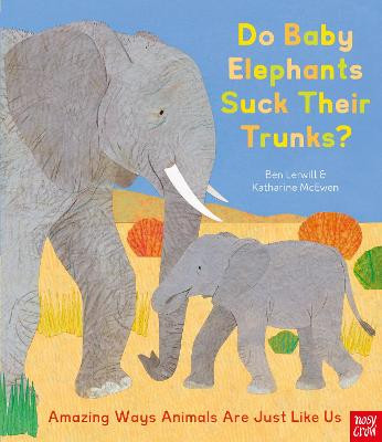 Do Baby Elephants Suck Their Trunks? - Amazing Ways Animals Are Just Like Us by Katharine McEwen