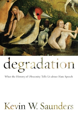 Degradation: What the History of Obscenity Tells Us about Hate Speech by Kevin W. Saunders 9780814741443