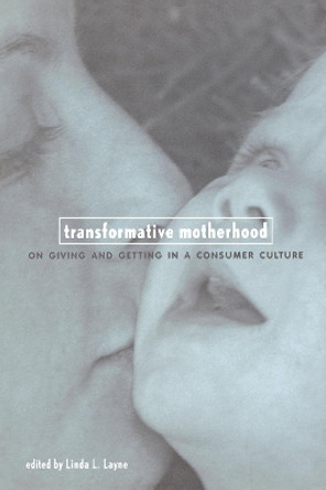 Transformative Motherhood: On Giving and Getting in a Consumer Culture by Linda Layne 9780814751558