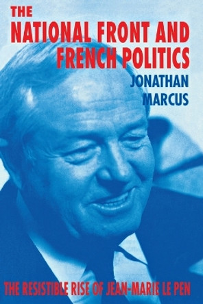 The National Front and French Politics: The Resistible Rise of Jean-Marie le Pen by Jonathan Marcus 9780814755358