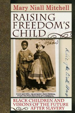 Raising Freedom's Child: Black Children and Visions of the Future after Slavery by Mary Niall Mitchell 9780814757192