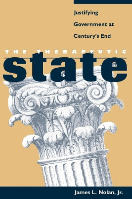 The Therapeutic State: Justifying Government at Century's End by James L. Nolan 9780814757918