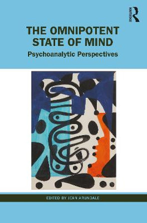 The Omnipotent State of Mind: Psychoanalytic Perspectives by Jean Arundale