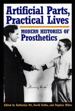 Artificial Parts, Practical Lives: Modern Histories of Prosthetics by Katherine Ott 9780814761977