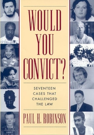 Would You Convict?: Seventeen Cases That Challenged the Law by Paul H. Robinson 9780814775318