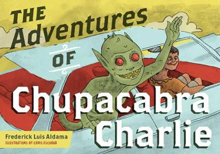 The Adventures of Chupacabra Charlie by Frederick Luis Aldama 9780814255865