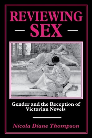 Reviewing Sex: Gender and the Reception of Victorian Novels by Nicola Diane Thompson 9780814782125