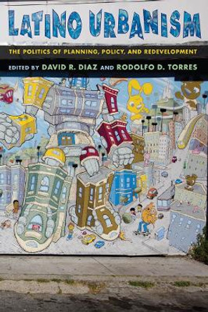 Latino Urbanism: The Politics of Planning, Policy and Redevelopment by David R. Diaz 9780814784051