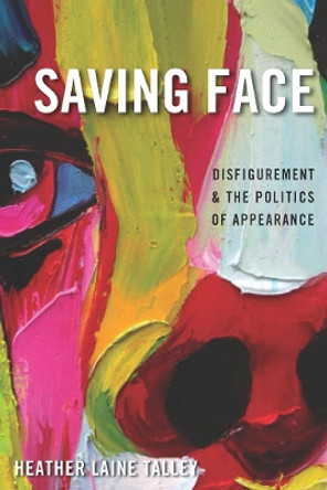 Saving Face: Disfigurement and the Politics of Appearance by Heather Talley 9780814784105