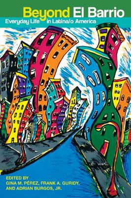 Beyond El Barrio: Everyday Life in Latina/o America by Adrian Burgos 9780814791295