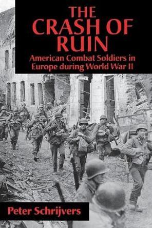 The Crash of Ruin: American Combat Soldiers in Europe during World War II by Peter Schrijvers 9780814798072