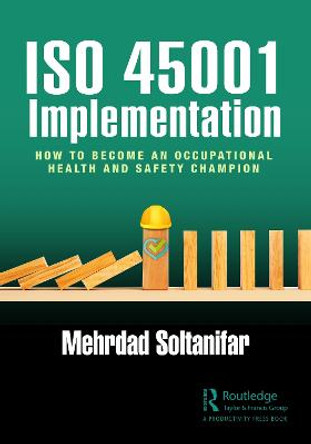 ISO 45001 Implementation: How to Become an Occupational Health and Safety Champion by Mehrdad Soltanifar