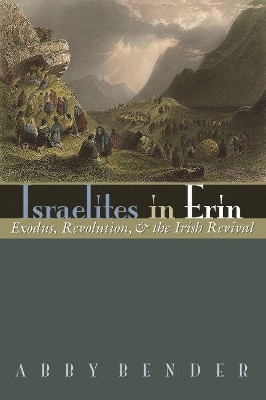 Israelites in Erin: Exodus, Revolution, and the Irish Revival by Abby Bender 9780815633990
