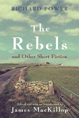 The Rebels and Other Short Fiction by Richard Power 9780815635864