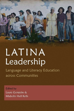 Latina Leadership: Language and Literacy Education across Communities by Laura Gonzales 9780815637301