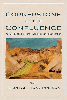 Cornerstone at the Confluence: Navigating the Colorado River Compact's Next Century by Jason A. Robison 9780816547630