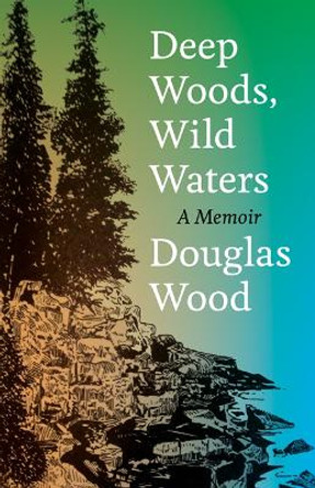 Deep Woods, Wild Waters: A Memoir by Douglas Wood 9780816631735