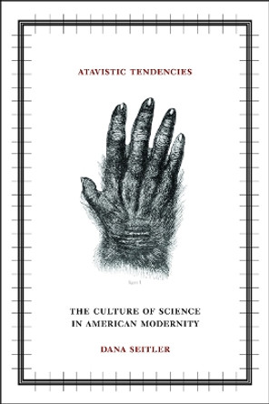 Atavistic Tendencies: The Culture of Science in American Modernity by Dana Seitler 9780816651245