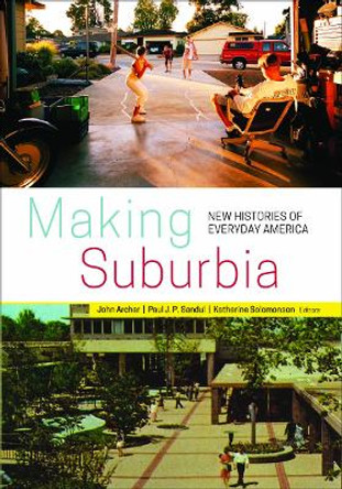 Making Suburbia: New Histories of Everyday America by John Archer 9780816692996