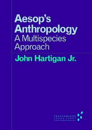 Aesop's Anthropology: A Multispecies Approach by John Hartigan Jr. 9780816696840