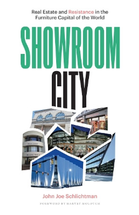 Showroom City: Real Estate and Resistance in the Furniture Capital of the World by John Joe Schlichtman 9780816699315