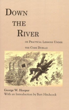 Down the River: Or Practical Lessons Under the Code Duello by George W. Hooper 9780817354121