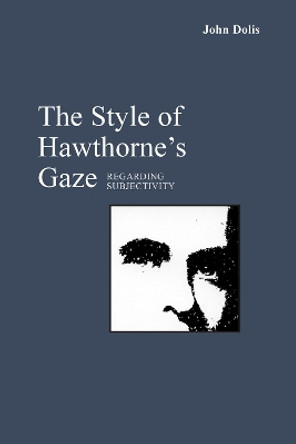 The Style of Hawthorne's Gaze: Regarding Subjectivity by John Dolis 9780817357917