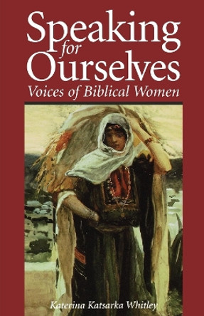 Speaking for Ourselves: Voices of Biblical Women by Katerina Katsarka Whitley 9780819217585