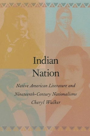 Indian Nation: Native American Literature and Nineteenth-Century Nationalisms by Cheryl Walker 9780822319443