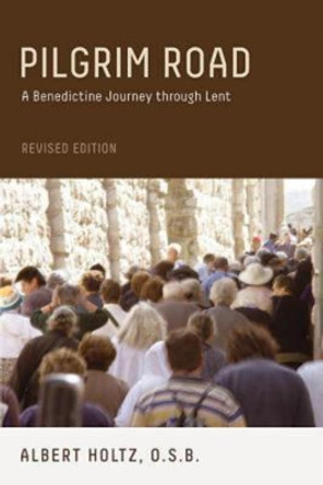 Pilgrim Road, Revised Edition: A Benedictine Journey Through Lent by O.S.B. Albert Holtz 9780819229816