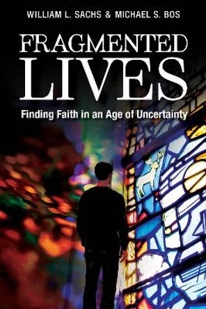 Fragmented Lives: Finding Faith in an Age of Uncertainty by William L Sachs 9780819232809