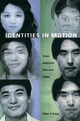 Identities in Motion: Asian American Film and Video by Peter X. Feng 9780822329961