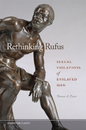 Rethinking Rufus: Sexual Violations of Enslaved Men by Thomas A. Foster 9780820355214