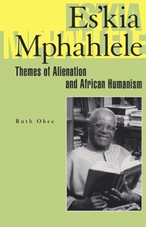 Es’kia Mphahlele: Themes of Alienation and African Humanism by Ruth Obee 9780821412497 Es’kia Mphahlele: Themes of Alienation and African Humanism by Ruth Obee 9780821412497