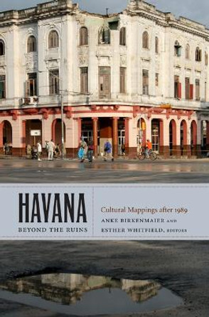 Havana beyond the Ruins: Cultural Mappings after 1989 by Anke Birkenmaier 9780822350705