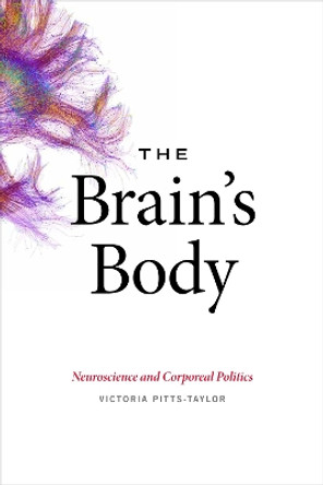 The Brain's Body: Neuroscience and Corporeal Politics by Victoria Pitts-Taylor 9780822361077