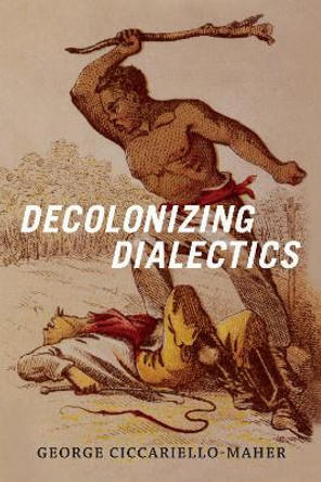 Decolonizing Dialectics by George Ciccariello-Maher 9780822362234