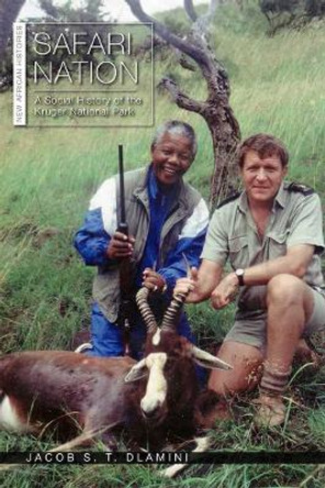 Safari Nation: A Social History of the Kruger National Park by Jacob S. T. Dlamini 9780821424087