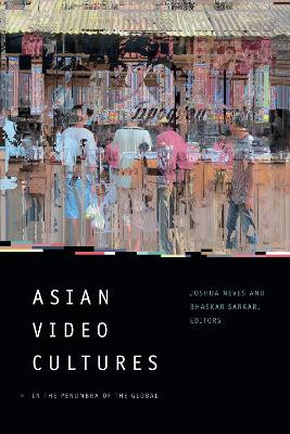 Asian Video Cultures: In the Penumbra of the Global by Joshua Neves 9780822368915