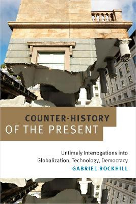 Counter-History of the Present: Untimely Interrogations into Globalization, Technology, Democracy by Gabriel Rockhill 9780822369646