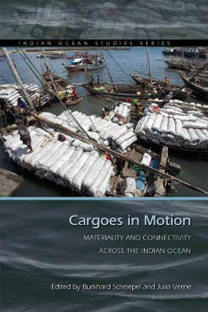 Cargoes in Motion: Materiality and Connectivity across the Indian Ocean by Burkhard Schnepel 9780821426159