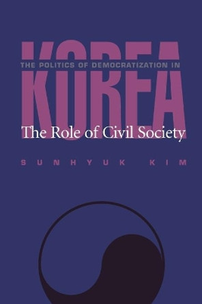 Politics Of Democratization In Korea, The: The Role of Civil Society by Sunhyuk Kim 9780822957362