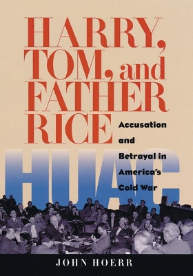 Harry, Tom, and Father Rice: Accusation and Betrayal in America's Cold War by John Hoerr 9780822959663