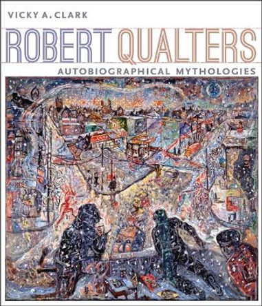 Robert Qualters: Autobiographical Mythologies by Vicky A. Clark 9780822962922