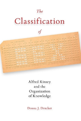 The Classification of Sex: Alfred Kinsey and the Organization of Knowledge by Donna J. Drucker 9780822963035