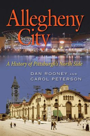 Allegheny City: A History of Pittsburgh's North Side by Dan Rooney 9780822963134