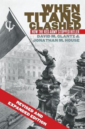 When Titans Clashed: How the Red Army Stopped Hitler by Colonel David M. Glantz