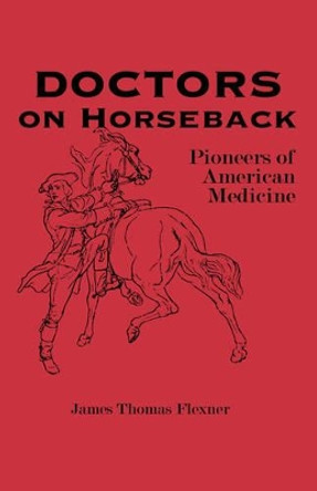 Doctors on Horseback: Pioneers of American Medicine by James Thomas Flexner 9780823213795 Doctors on Horseback: Pioneers of American Medicine by James Thomas Flexner 9780823213795